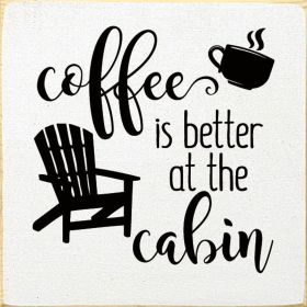 Coffee is better at the cabin (Color: Old Cottage White)
