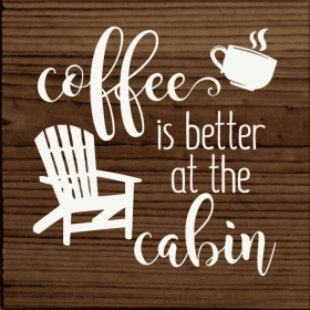 Coffee is better at the cabin (Color: Walnut Stain)