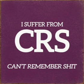 I Suffer From CRS. Can't Remember Shit. (Color: Old Elderberry)