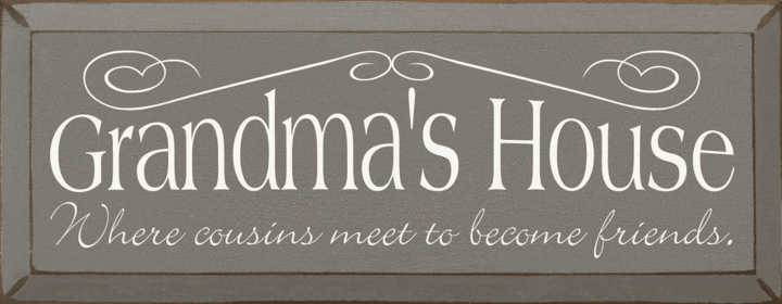 Grandma's House - Where Cousin's Meet to Become Friends (Color: Old Anchor)