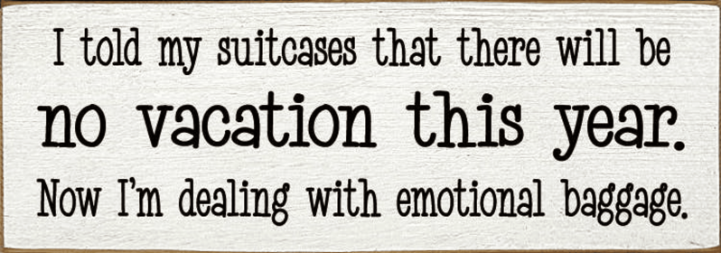 I told my suitcases that there will be no vacation... (Color: Old Cottage White)