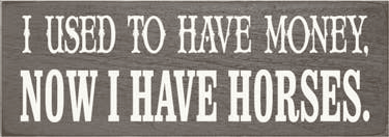 I Used to have Money Horses Wood Sign (Color: Old Anchor Gray)