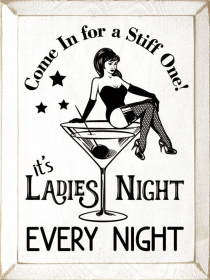 Come In For A Stiff One! It's Ladies Night Every Night (Color: Old Cottage White)