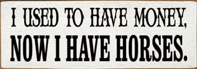 I Used to have Money Horses Wood Sign (Color: Old Cottage White)