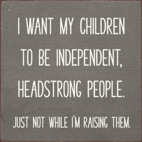 I Want My Children To Be Independent, Headstrong People. Jus (Color: Old Anchor Gray)