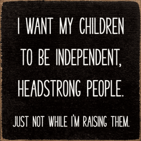 I Want My Children To Be Independent, Headstrong People. Jus (Color: Old Black)