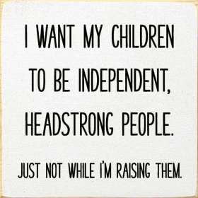 I Want My Children To Be Independent, Headstrong People. Jus (Color: Old Cottage White)