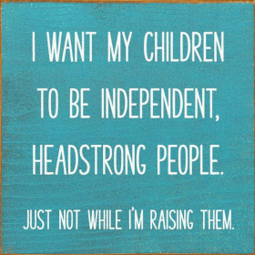 I Want My Children To Be Independent, Headstrong People. Jus (Color: Turquoise)