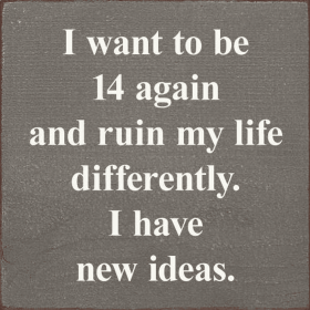 I Want To Be 14 Again and Ruin My Life Differently. (Color: Old Anchor Gray)