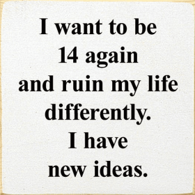 I Want To Be 14 Again and Ruin My Life Differently. (Color: Old Cottage White)
