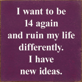 I Want To Be 14 Again and Ruin My Life Differently. (Color: Old Elderberry)
