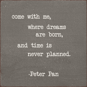 Come With Me, Where Dreams Are Born, And Time.. -Peter Pan (Color: Old Anchor Gray)