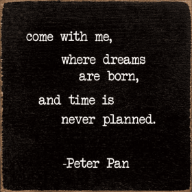 Come With Me, Where Dreams Are Born, And Time.. -Peter Pan (Color: Old Black)