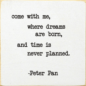Come With Me, Where Dreams Are Born, And Time.. -Peter Pan (Color: Old Cottage White)