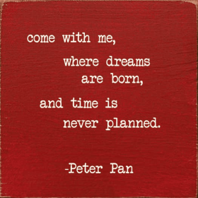 Come With Me, Where Dreams Are Born, And Time.. -Peter Pan (Color: Old Red)