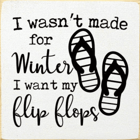 I Wasn't Made For Winter I Want My Flip Flops (Color: Old Cottage White)