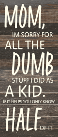 Mom, I'm sorry for all the dumb stuff I...  Wall Sign (Color: ES - Espresso Brown with Cream Print, size: 6x14)