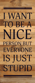 I want to be a nice person but everyone... Wood Sign (Color: NR - Natural Reclaimed with Black Print, size: 6x14)