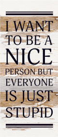 I want to be a nice person but everyone... Wood Sign (Color: WR - White Reclaimed with Black Print, size: 6x14)