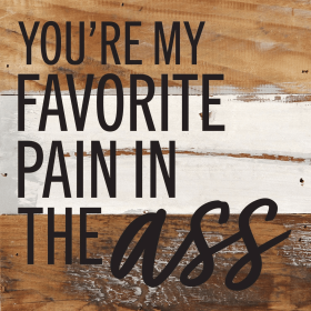 You're my favorite pain in the ass... Wall Sign (Color: BW - Blue Whisper with Black Print, size: 6x6)