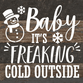 Baby It's Freaking Cold Outside... Wall Sign (Color: ES - Espresso Brown with Cream Print, size: 6x6)