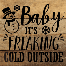 Baby It's Freaking Cold Outside... Wall Sign (Color: NR - Natural Reclaimed with Black Print, size: 6x6)