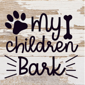My Children Bark... Wood Sign (Color: WR - White Reclaimed with Black Print, size: 6x6)