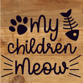 My Children Meow... Wood Sign (Color: NR - Natural Reclaimed with Black Print, size: 6x6)