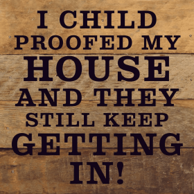 I Child Proofed My House And They Still... Wood Sign (Color: NR - Natural Reclaimed with Black Print, size: 6x6)