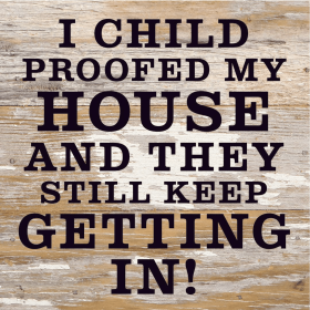 I Child Proofed My House And They Still... Wood Sign (Color: WR - White Reclaimed with Black Print, size: 6x6)