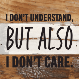 I don't understand but also I don't care... Wall Sign (Color: BW - Blue Whisper with Black Print, size: 6x6)