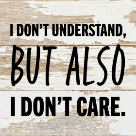 I don't understand but also I don't care... Wall Sign (Color: WR - White Reclaimed with Black Print, size: 6x6)