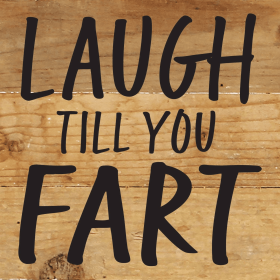 Laugh till you fart... Wall Sign (Color: NR - Natural Reclaimed with Black Print, size: 6x6)