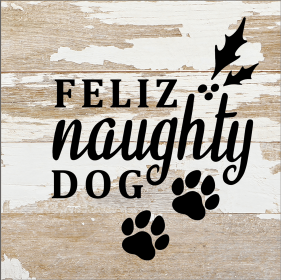 Feliz Naughty Dog... Wood Sign (Color: WR - White Reclaimed with Black Print, size: 6x6)