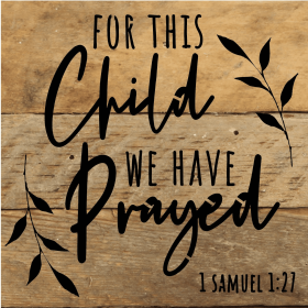 For this child we have prayed 1 Samuel 1... Wood Sign (Color: NR - Natural Reclaimed with Black Print, size: 6x6)