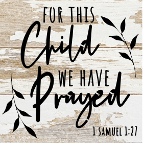 For this child we have prayed 1 Samuel 1... Wood Sign (Color: WR - White Reclaimed with Black Print, size: 6x6)