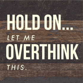 Hold on... Let me overthink this... Wood Sign (Color: ES - Espresso Brown with Cream Print, size: 6x6)