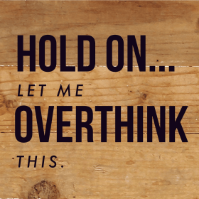 Hold on... Let me overthink this... Wood Sign (Color: NR - Natural Reclaimed with Black Print, size: 6x6)