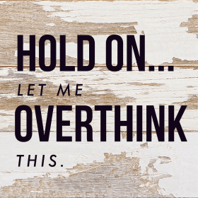Hold on... Let me overthink this... Wood Sign (Color: WR - White Reclaimed with Black Print, size: 6x6)