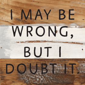 I May Be Wrong but I doubt it... Wall Sign (Color: BW - Blue Whisper with Black Print, size: 6x6)