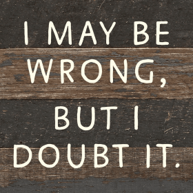I May Be Wrong but I doubt it... Wall Sign (Color: ES - Espresso Brown with Cream Print, size: 6x6)
