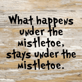 What happens under the mistletoe, stays...  Wall Sign (Color: WR - White Reclaimed with Black Print, size: 6x6)