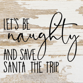 Let's be naughty and save Santa the trip... Wall Sign (Color: WR - White Reclaimed with Black Print, size: 6x6)