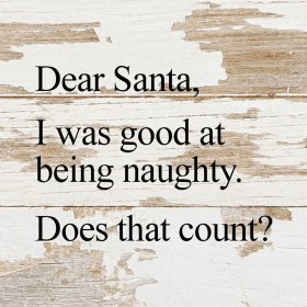 Dear Santa, I was good at being naughty... .Wall Sign (Color: WR - White Reclaimed with Black Print, size: 6x6)