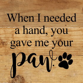 When I needed a hand, you gave me your p... Wall Sign (Color: NR - Natural Reclaimed with Black Print, size: 6x6)
