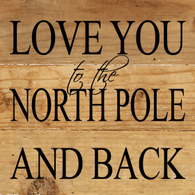 Love you to the North Pole and back... Wall Sign (Color: NR - Natural Reclaimed with Black Print, size: 6x6)
