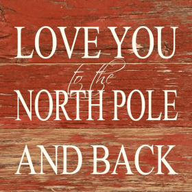 Love you to the North Pole and back... Wall Sign (Color: RRC - Red Reclaimed with Cream, size: 6x6)