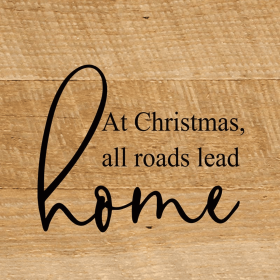 At Christmas, all roads lead home... .Wall Sign (Color: NR - Natural Reclaimed with Black Print, size: 6x6)