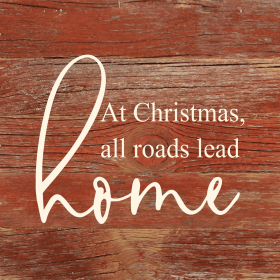 At Christmas, all roads lead home... .Wall Sign (Color: RRC - Red Reclaimed with Cream, size: 6x6)