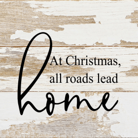 At Christmas, all roads lead home... .Wall Sign (Color: WR - White Reclaimed with Black Print, size: 6x6)